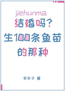 結婚嗎?生一百條小魚苗的那種